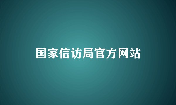 国家信访局官方网站