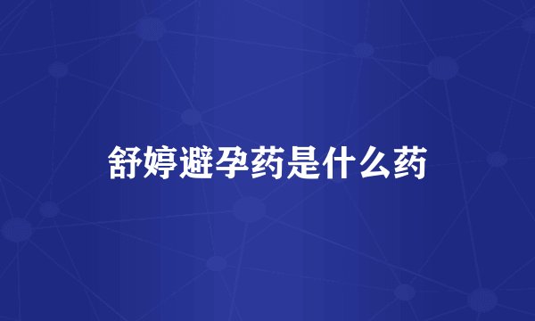 舒婷避孕药是什么药