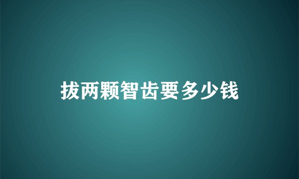拔两颗智齿要多少钱