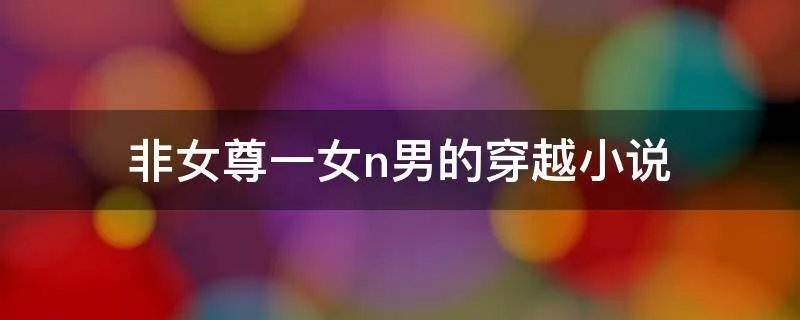 非女尊一女n男的穿越小说
