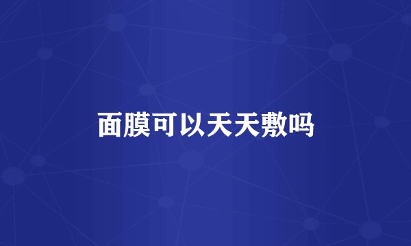 面膜可以天天敷吗