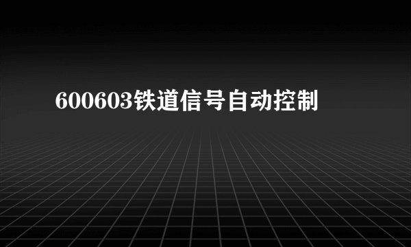 600603铁道信号自动控制