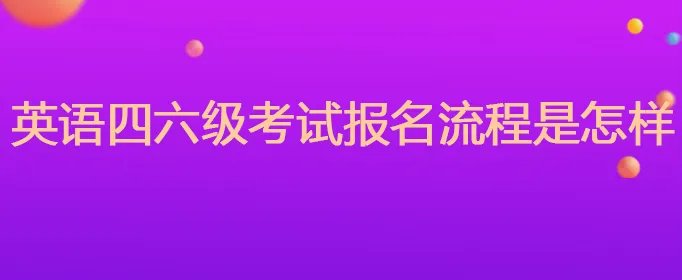 英语四六级考试报名流程是怎样