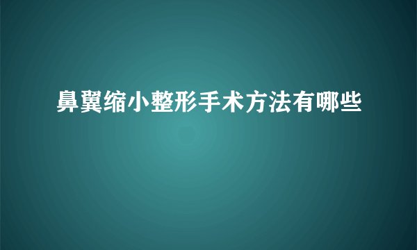 鼻翼缩小整形手术方法有哪些