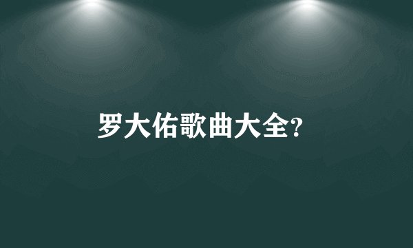 罗大佑歌曲大全?