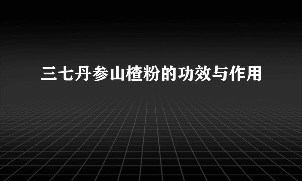 三七丹参山楂粉的功效与作用