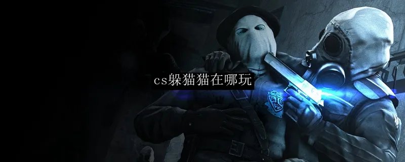 cs躲猫猫在哪玩