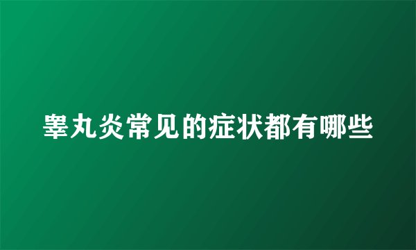 睾丸炎常见的症状都有哪些