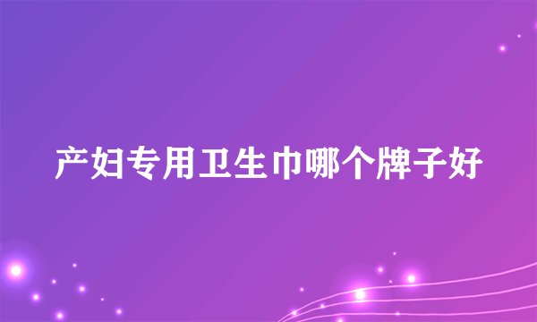 产妇专用卫生巾哪个牌子好