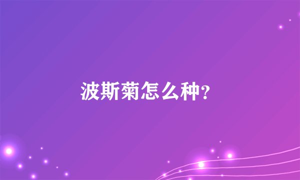 波斯菊怎么种？