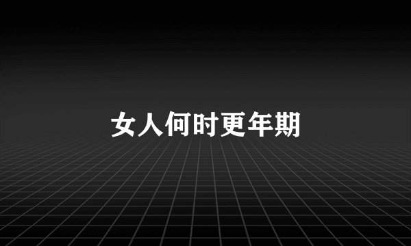 女人何时更年期