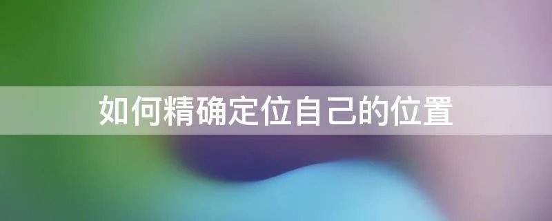 如何精确定位自己的位置