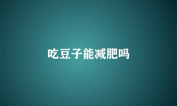 吃豆子能减肥吗
