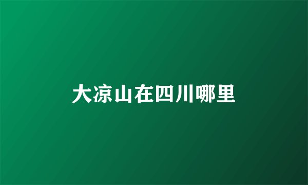 大凉山在四川哪里