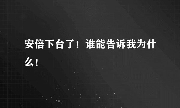 安倍下台了！谁能告诉我为什么！