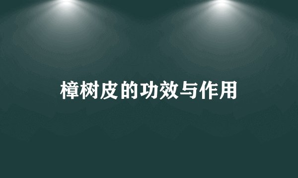 樟树皮的功效与作用