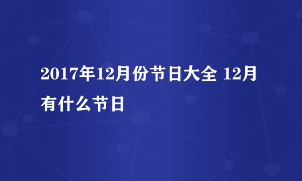2017年12月份节日大全 12月有什么节日