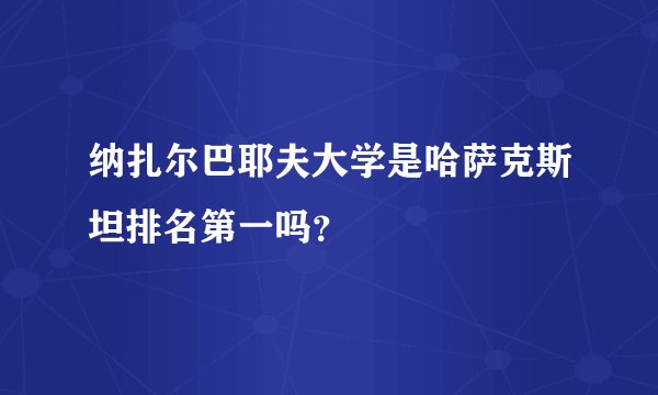纳扎尔巴耶夫大学是哈萨克斯坦排名第一吗？