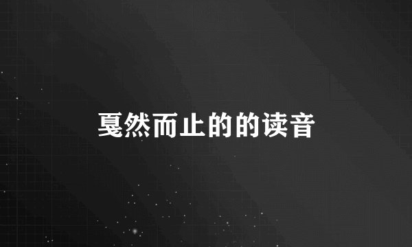戛然而止的的读音