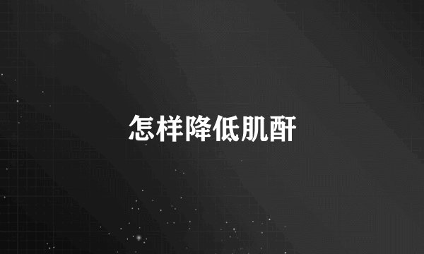 怎样降低肌酐
