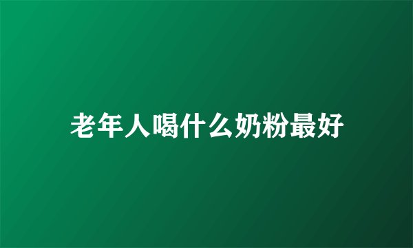 老年人喝什么奶粉最好