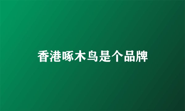 香港啄木鸟是个品牌