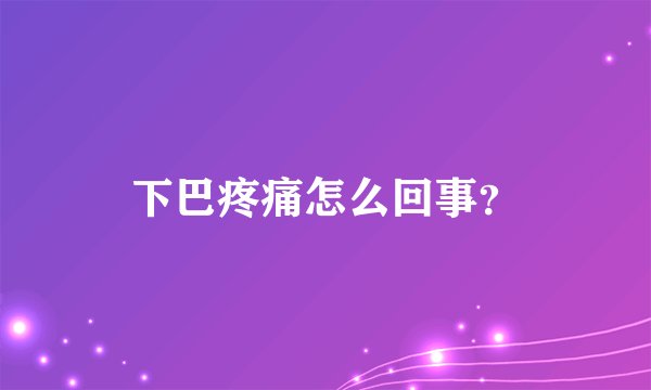 下巴疼痛怎么回事？