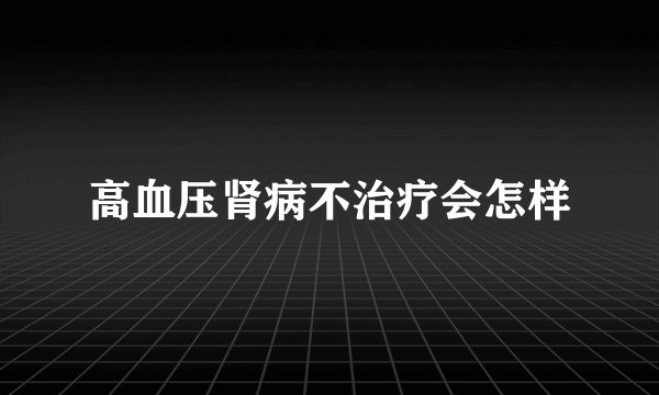 高血压肾病不治疗会怎样