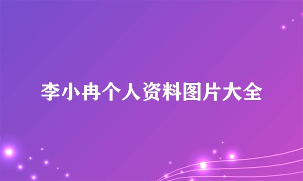 李小冉个人资料图片大全