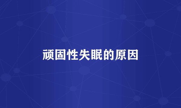 顽固性失眠的原因