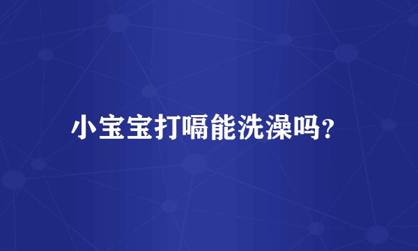 小宝宝打嗝能洗澡吗？