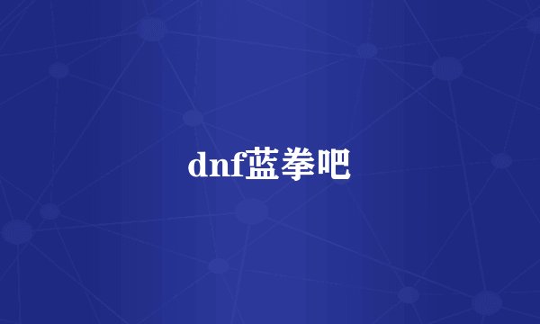 dnf蓝拳吧