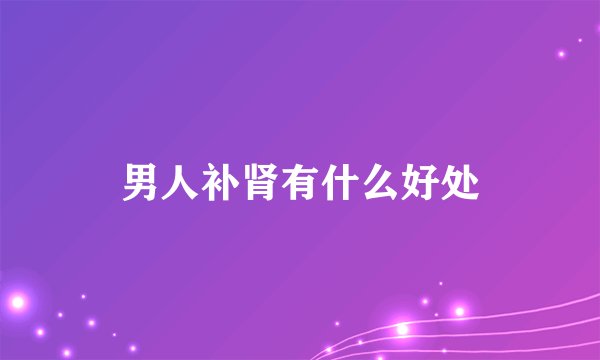 男人补肾有什么好处