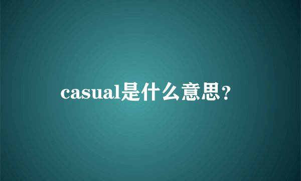 casual是什么意思?