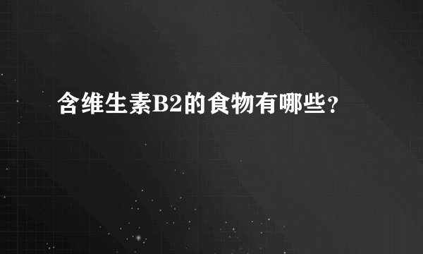 含维生素B2的食物有哪些？