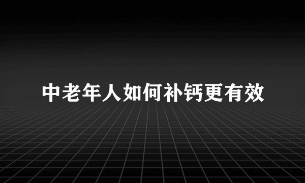 中老年人如何补钙更有效