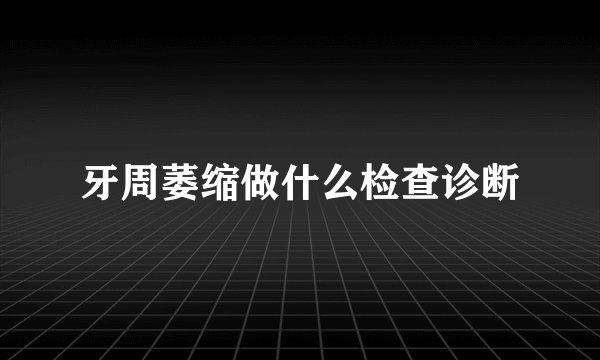 牙周萎缩做什么检查诊断