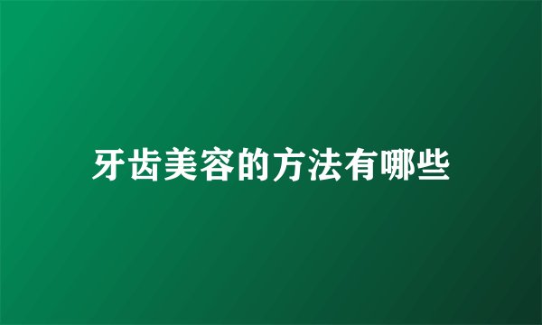 牙齿美容的方法有哪些