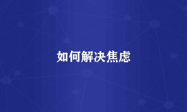 如何解决焦虑