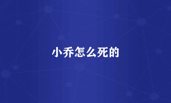 小乔怎么死的