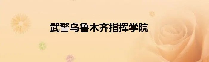 武警乌鲁木齐指挥学院