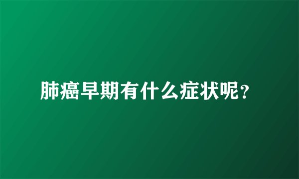 肺癌早期有什么症状呢?