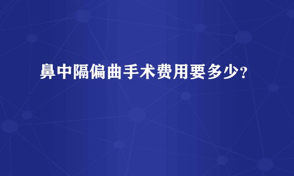 鼻中隔偏曲手术费用要多少?