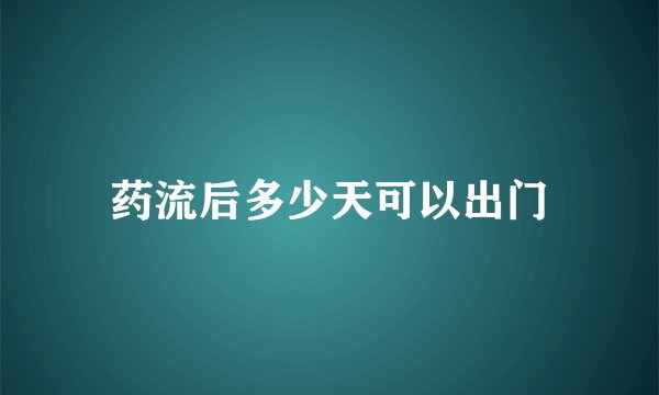 药流后多少天可以出门