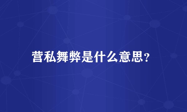 营私舞弊是什么意思？