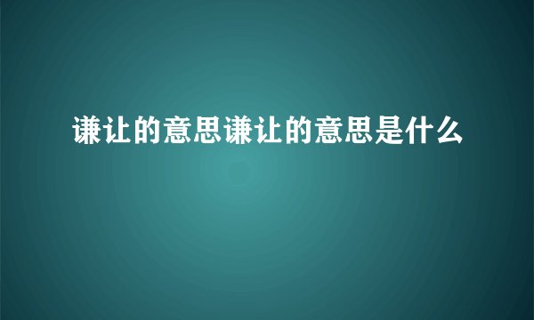 谦让的意思谦让的意思是什么