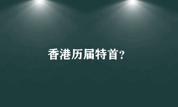 香港历届特首？
