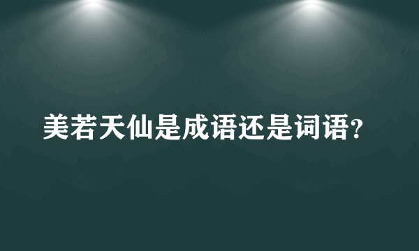 美若天仙是成语还是词语？
