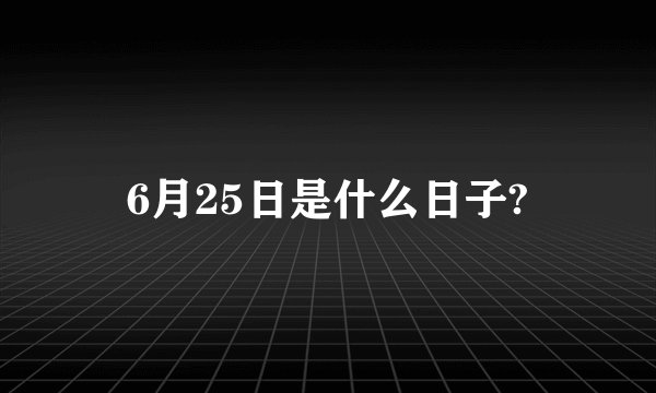 6月25日是什么日子?