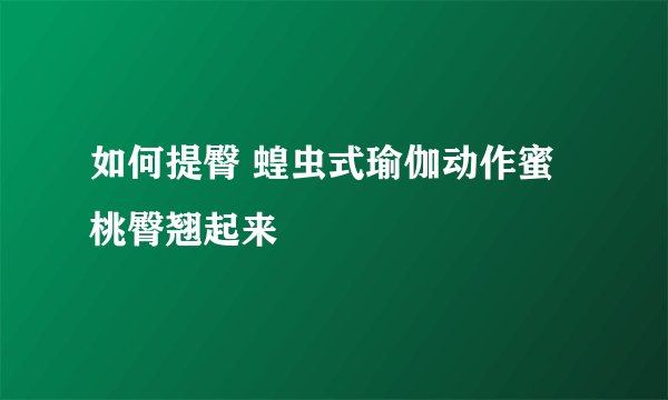 如何提臀 蝗虫式瑜伽动作蜜桃臀翘起来